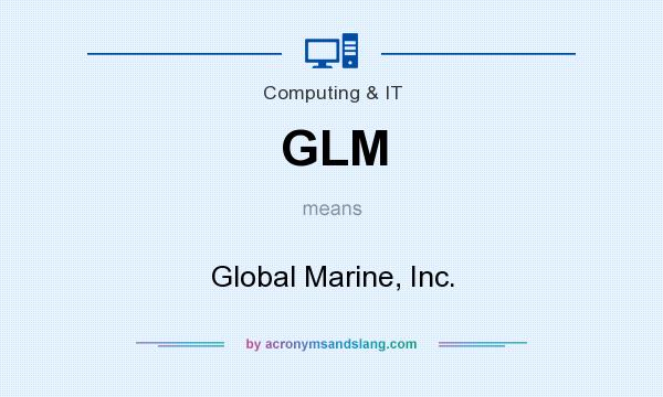 What does GLM mean? It stands for Global Marine, Inc.