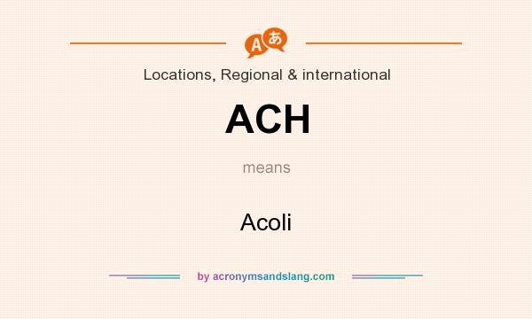 What does ACH mean? It stands for Acoli