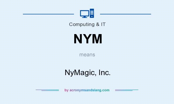 What does NYM mean? It stands for NyMagic, Inc.