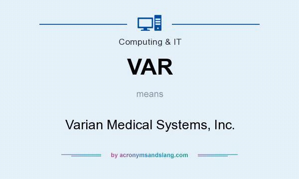 What does VAR mean? It stands for Varian Medical Systems, Inc.