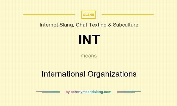 What does INT mean? It stands for International Organizations