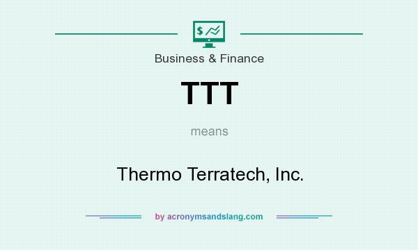 What does TTT mean? It stands for Thermo Terratech, Inc.