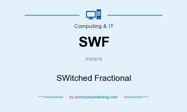What does SWF mean? It stands for SWitched Fractional
