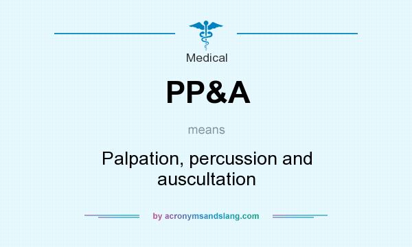 What does PP&A mean? It stands for Palpation, percussion and auscultation