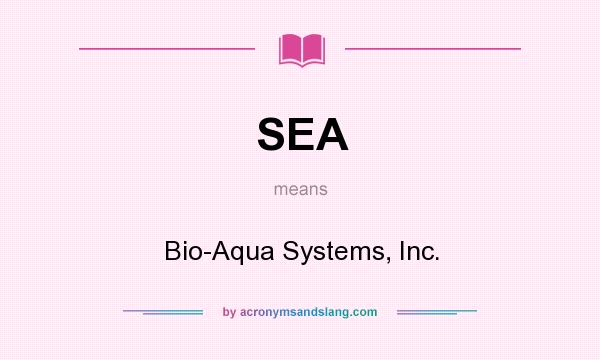What does SEA mean? It stands for Bio-Aqua Systems, Inc.