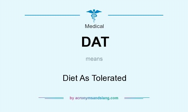 What does DAT mean? It stands for Diet As Tolerated