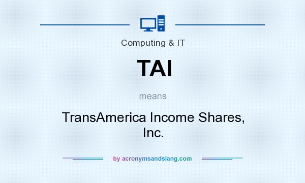 What does TAI mean? It stands for TransAmerica Income Shares, Inc.