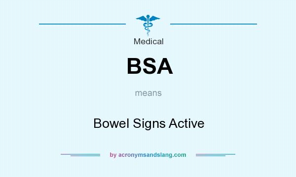 What does BSA mean? It stands for Bowel Signs Active