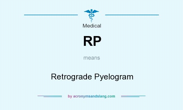 What does RP mean? It stands for Retrograde Pyelogram