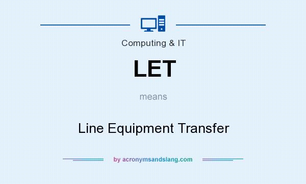 What does LET mean? It stands for Line Equipment Transfer