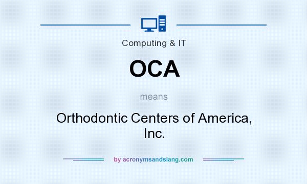 What does OCA mean? It stands for Orthodontic Centers of America, Inc.