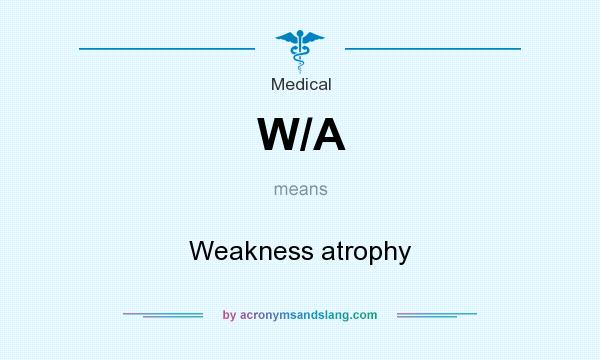 What does W/A mean? It stands for Weakness atrophy