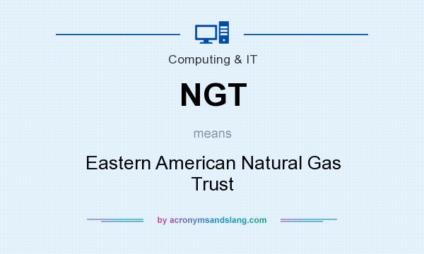 What does NGT mean? It stands for Eastern American Natural Gas Trust