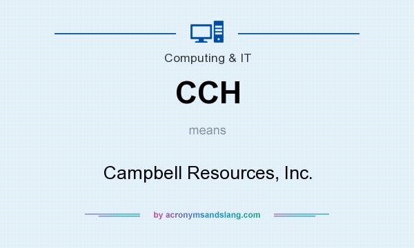 What does CCH mean? It stands for Campbell Resources, Inc.