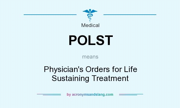 What does POLST mean? It stands for Physician`s Orders for Life Sustaining Treatment