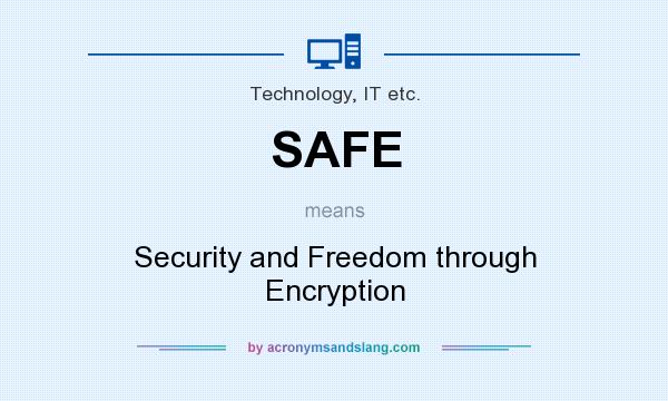 What does SAFE mean? It stands for Security and Freedom through Encryption