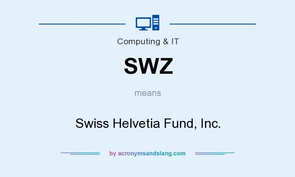 What does SWZ mean? It stands for Swiss Helvetia Fund, Inc.