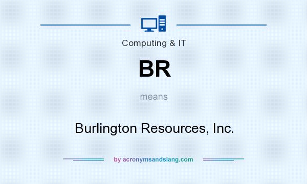 What does BR mean? It stands for Burlington Resources, Inc.