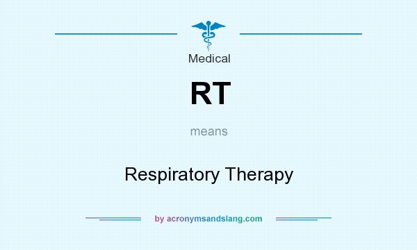 What does RT mean? It stands for Respiratory Therapy