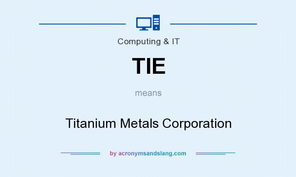 What does TIE mean? It stands for Titanium Metals Corporation
