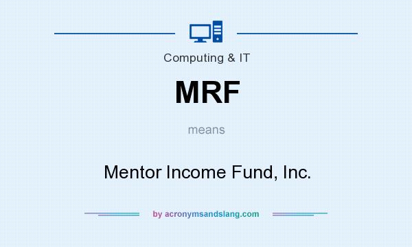 What does MRF mean? It stands for Mentor Income Fund, Inc.