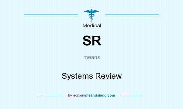 What does SR mean? It stands for Systems Review