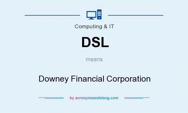What does DSL mean? It stands for Downey Financial Corporation