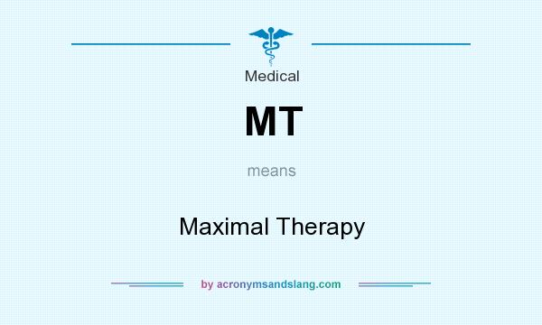 What does MT mean? It stands for Maximal Therapy
