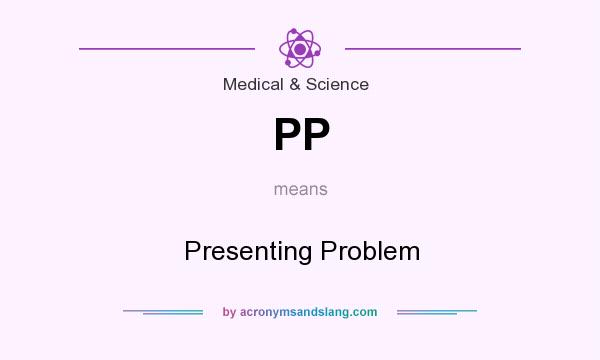 What does PP mean? It stands for Presenting Problem