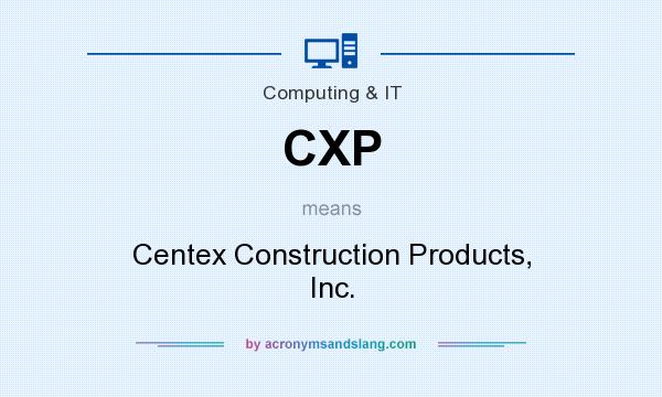 What does CXP mean? It stands for Centex Construction Products, Inc.