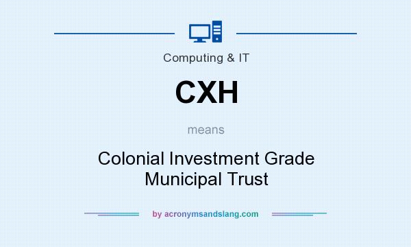 What does CXH mean? It stands for Colonial Investment Grade Municipal Trust