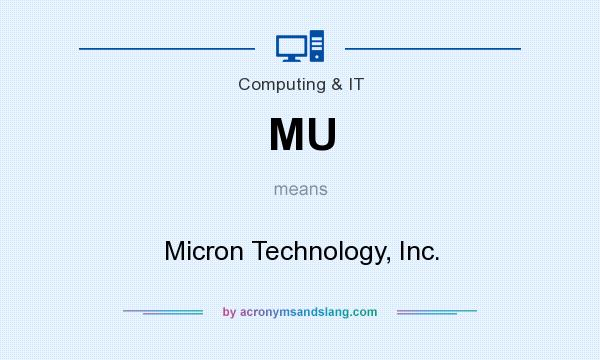 What does MU mean? It stands for Micron Technology, Inc.