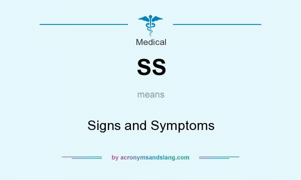 What does SS mean? It stands for Signs and Symptoms