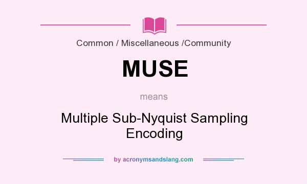 What does MUSE mean? It stands for Multiple Sub-Nyquist Sampling Encoding