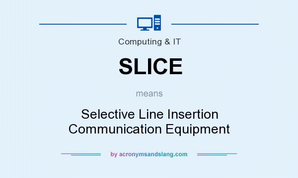 What does SLICE mean? It stands for Selective Line Insertion Communication Equipment