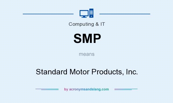 What does SMP mean? It stands for Standard Motor Products, Inc.