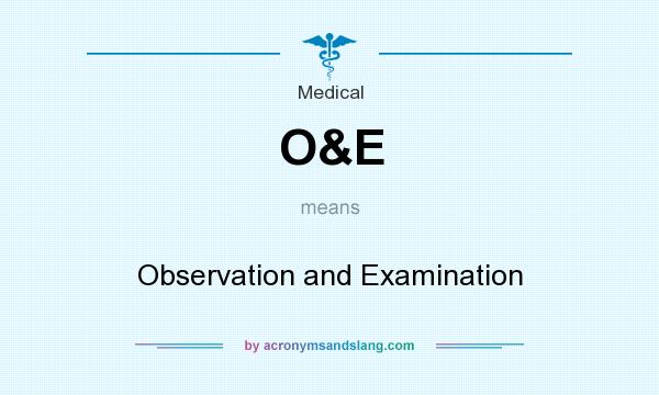 What does O&E mean? It stands for Observation and Examination