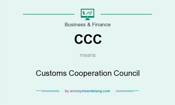 What does CCC mean? It stands for Customs Cooperation Council