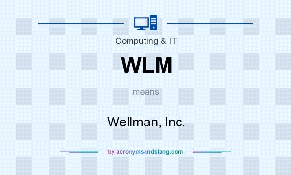 What does WLM mean? It stands for Wellman, Inc.