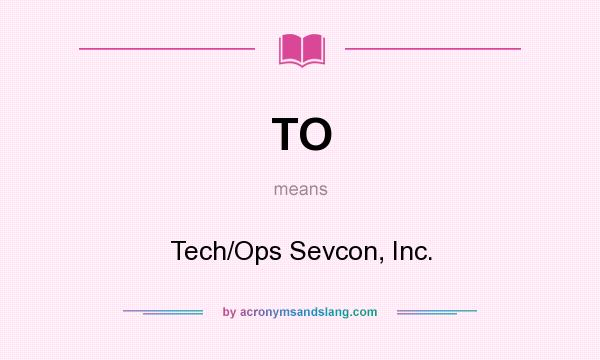 What does TO mean? It stands for Tech/Ops Sevcon, Inc.