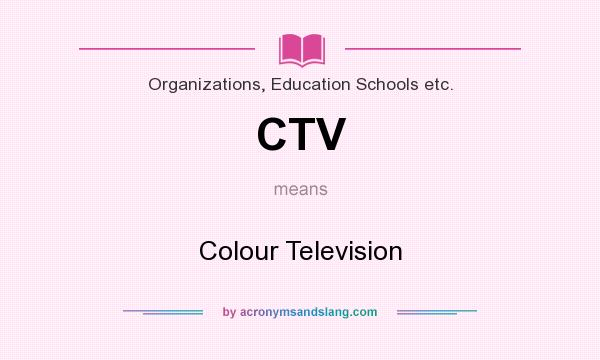 What does CTV mean? It stands for Colour Television