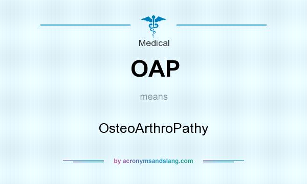 What does OAP mean? It stands for OsteoArthroPathy