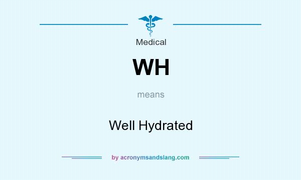 What does WH mean? It stands for Well Hydrated