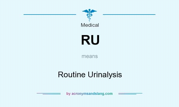 What does RU mean? It stands for Routine Urinalysis