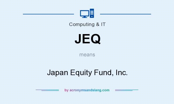 What does JEQ mean? It stands for Japan Equity Fund, Inc.