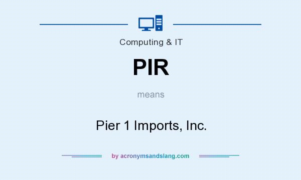 What does PIR mean? It stands for Pier 1 Imports, Inc.