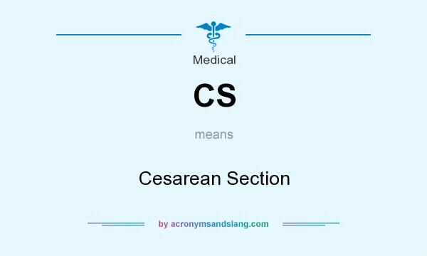 What does CS mean? It stands for Cesarean Section