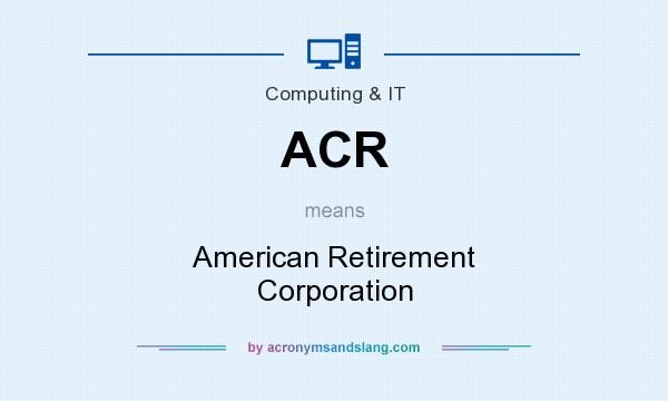 What does ACR mean? It stands for American Retirement Corporation