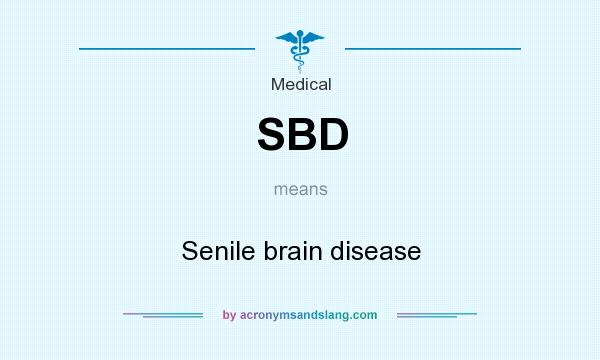 What does SBD mean? It stands for Senile brain disease