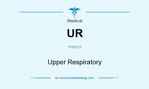 What does UR mean? It stands for Upper Respiratory
